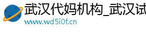 武汉代妈机构_武汉试管代妈_武汉代妈机构	